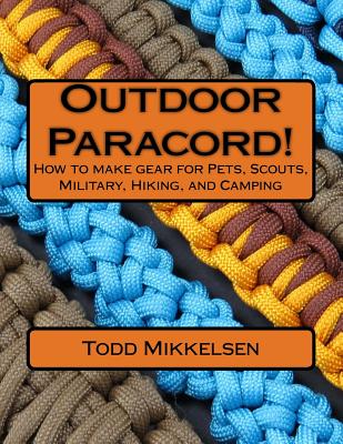 Outdoor Paracord!: How to make gear for Pets, Scouts, Military, Hiking, and Camping - Todd Mikkelsen