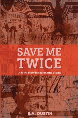 Save me Twice: Based on a True Story - E. A. Dustin