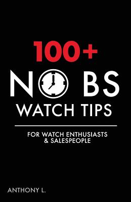 100+ No BS Watch Tips: For Watch Enthusiasts & Salespeople - Anthony L