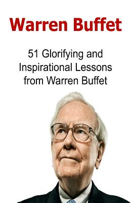Warren Buffet: 51 Glorifying and Inspirational Lessons from Warren Buffet: Warren Buffet, Warren Buffet Words, Warren Buffet Lessons, - Tony N. Hay