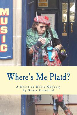 Where's Me Plaid?: A Scottish Roots Odyssey - Scott Crawford