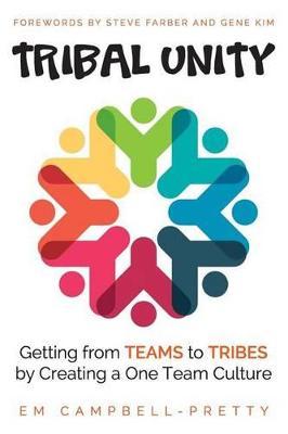 Tribal Unity: Getting from Teams to Tribes by Creating a One Team Culture - Steve Farber