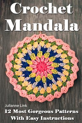 Crochet Mandala: 12 Most Gorgeous Patterns With Easy Instructions: (Crochet Hook A, Crochet Accessories, Crochet Patterns, Crochet Book - Julianne Link