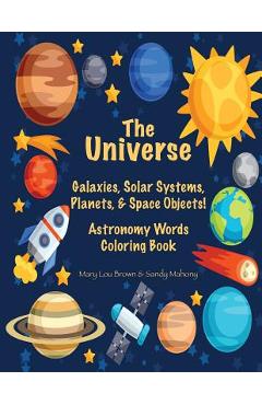 Coperta cărții 'The Universe: Galaxies, Solar Systems, Planets, & Space Objects! Astronomy Words & Coloring Book - Sandy Mahony'