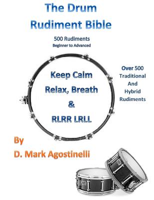 The Drum Rudiment Bible: 500 Rudiments Beginner to Advanced - D. Mark Agostinelli