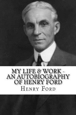 My Life & Work - An Autobiography of Henry Ford - Henry Ford