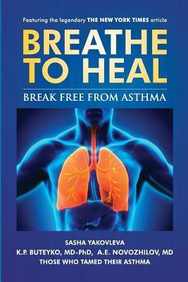 Breathe to Heal: Break Free from Asthma - K. P. Buteyko Md-phd