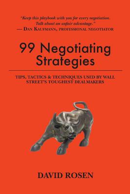 99 Negotiating Strategies: Tips, Tactics & Techniques Used by Wall Street's Toughest Dealmakers - David Rosen