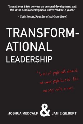 Transformational Leadership: * Lot's of people talk about it, not many people live it. It's not sexy, soft, or easy. - Jamie Gilbert