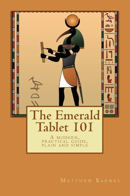 The Emerald Tablet 101: a modern, practical guide, plain and simple - Matthew Barnes