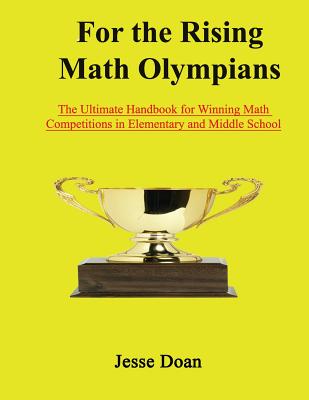 For the Rising Math Olympians: The Ultimate Handbook for Winning Math Competitions in Elementary and Middle School - Jesse Doan