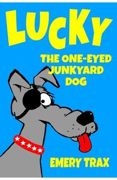 Coperta cărții 'Lucky the One-Eyed Junkyard Dog: A Beginning Readers Chapter Book (Chapter Books for Kids, Age 8 and Up) - Emery Trax'