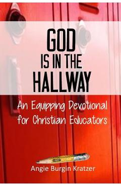 Coperta cărții 'God is in the Hallway: An Equipping Devotional for Christian Educators - Angie Burgin Kratzer'