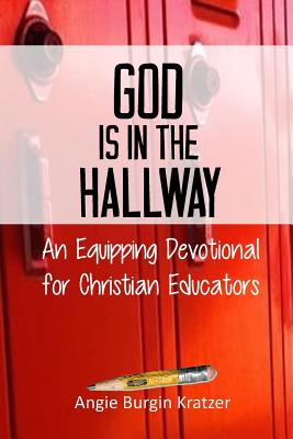 Coperta cărții 'God is in the Hallway: An Equipping Devotional for Christian Educators - Angie Burgin Kratzer'