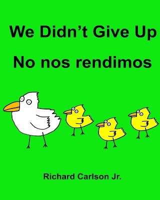 We Didn't Give Up No nos rendimos: Children's Picture Book English-Spanish (Latin America) (Bilingual Edition) - Richard Carlson Jr
