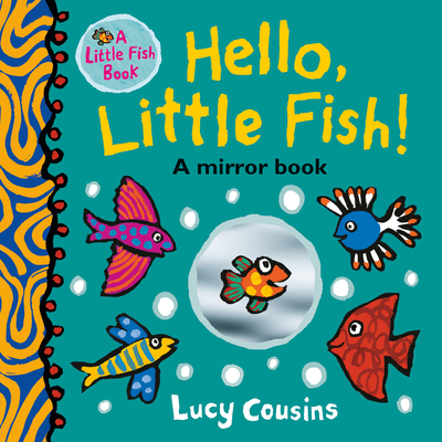 Hello, Little Fish!: A Mirror Book - Lucy Cousins