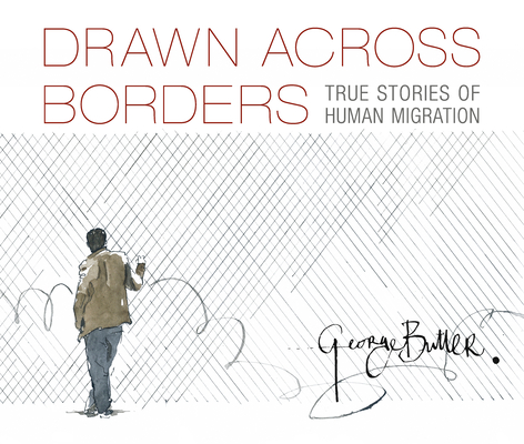 Drawn Across Borders: True Stories of Human Migration - George Butler