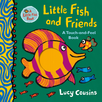 Little Fish and Friends: A Touch-And-Feel Book - Lucy Cousins