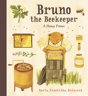 Bruno the Beekeeper: A Honey Primer - Aneta Frantiska Holasov&#65533;