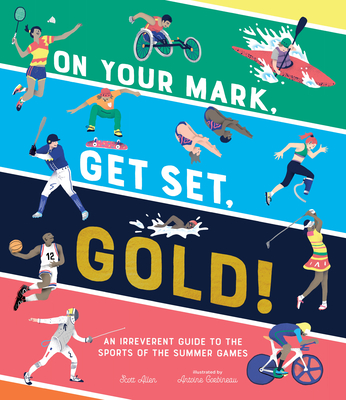 On Your Mark, Get Set, Gold!: An Irreverent Guide to the Sports of the Summer Games - Scott Allen