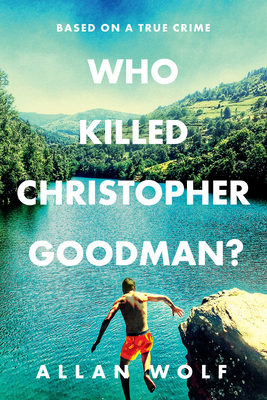 Who Killed Christopher Goodman? Based on a True Crime - Allan Wolf