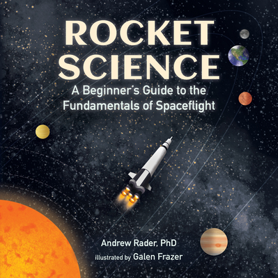 Rocket Science: A Beginner's Guide to the Fundamentals of Spaceflight - Andrew Rader