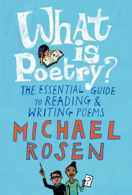 What Is Poetry?: The Essential Guide to Reading and Writing Poems - Michael Rosen