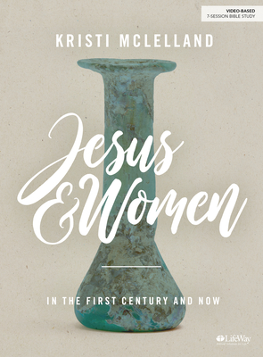 Jesus and Women - Bible Study Book: In the First Century and Now - Kristi Mclelland