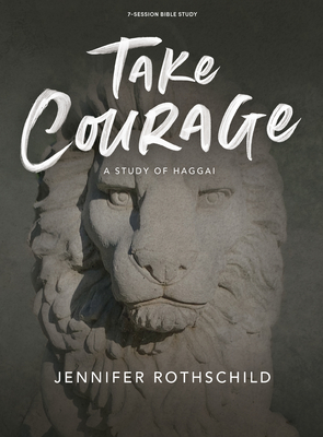 Take Courage - Bible Study Book: A Study of Haggai - Jennifer Rothschild