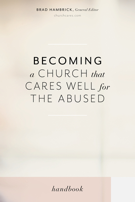 Becoming a Church That Cares Well for the Abused - Brad Hambrick