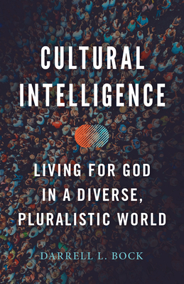 Cultural Intelligence: Living for God in a Diverse, Pluralistic World - Darrell L. Bock