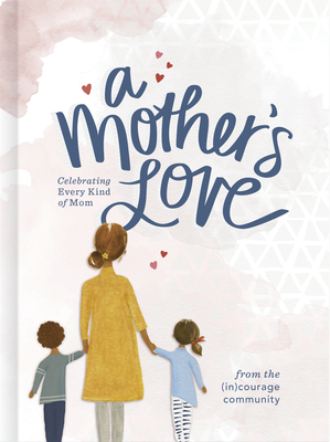 A Mother's Love: Celebrating Every Kind of Mom - (in)courage