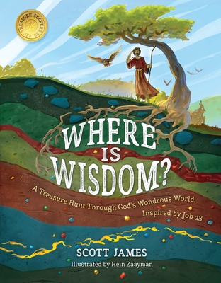 Where Is Wisdom?: A Treasure Hunt Through God's Wondrous World, Inspired by Job 28 - Scott James