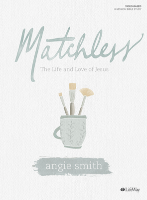 Matchless - Bible Study Book: The Life and Love of Jesus - Angie Smith