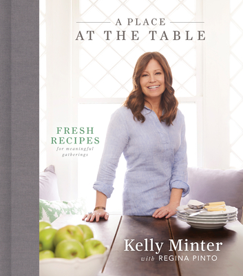 A Place at the Table: Fresh Recipes for Meaningful Gatherings - Kelly Minter