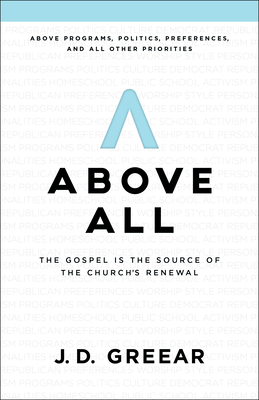 Above All: The Gospel Is the Source of the Church's Renewal - J. D. Greear