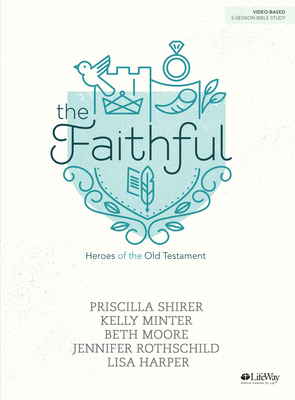 The Faithful - Bible Study Book: Heroes of the Old Testament - Priscilla Shirer