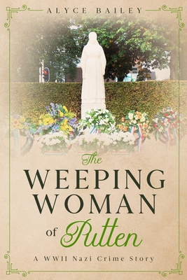 The Weeping Woman of Putten: A WWII Nazi Crime Story - Alyce Bailey