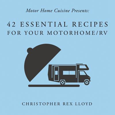 42 Essential Recipes For Your Motorhome/RV - Christopher Rex Lloyd
