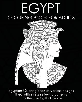 Egypt Coloring Book For Adults: Egyptian Coloring Book of various designs filled with stress relieving patterns. - Coloring Book People