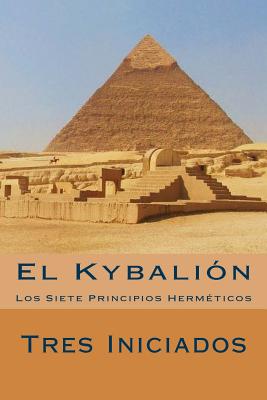 El Kybalion (Spanish Edition): Los Siete Principios Hermeticos - Tres Iniciados