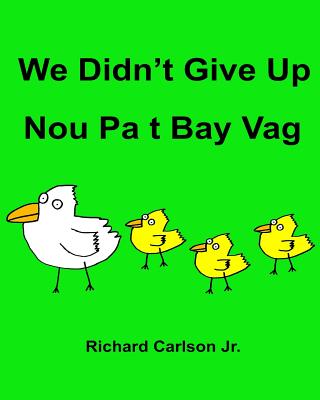 We Didn't Give Up Nou Pa t Bay Vag: Children's Picture Book English-Haitian Creole (Bilingual Edition) - Richard Carlson Jr