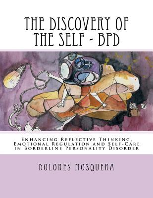 The Discovery of the Self: Enhancing Reflective Thinking, Emotional Regulation, and Self-Care in Borderline Personality Disorder A Structured Pro - Dolores Mosquera