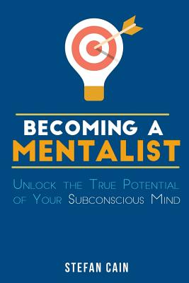 Becoming A Mentalist: Unlock the True Potential of Your Subconscious Mind - Stefan Amber Cain