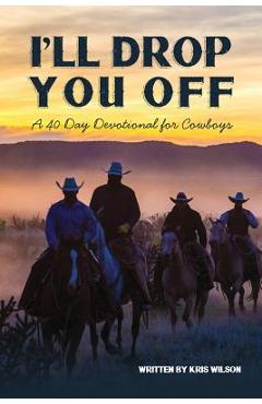 Poza produsului I'll Drop You Off: A 40-Day Devotional for Cowboys - Kris Wilson