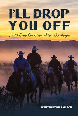 I'll Drop You Off: A 40-Day Devotional for Cowboys - Kris Wilson