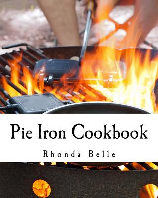 Pie Iron Cookbook: 60 #Delish Pie Iron Recipes for Cooking in the Great Outdoors - Rhonda Belle