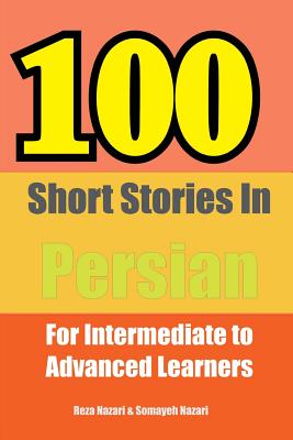 100 Short Stories in Persian: For Intermediate to Advanced Persian Learners - Reza Nazari