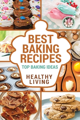 Best Baking Recipes: Baking Recipes - Baking Methods - Baking Cookbooks - Baking Bread - Baking Desserts - Baking Cookbook - Baking - Bakin - Carl Preston