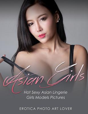 Asian Girls: Hot Sexy Asian Lingerie Girls Models Pictures - Erotica Photo Art Lover